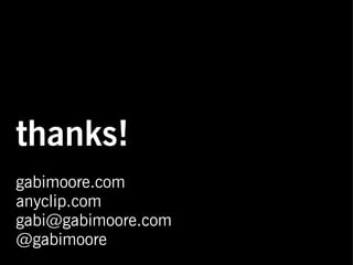 thanks!
gabimoore.com
anyclip.com
gabi@gabimoore.com
@gabimoore
 