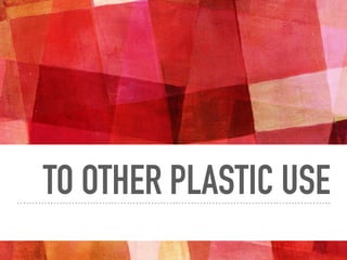 TO OTHER PLASTIC USE
 