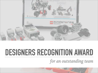DESIGNERS RECOGNITION AWARD
for an outstanding team
 