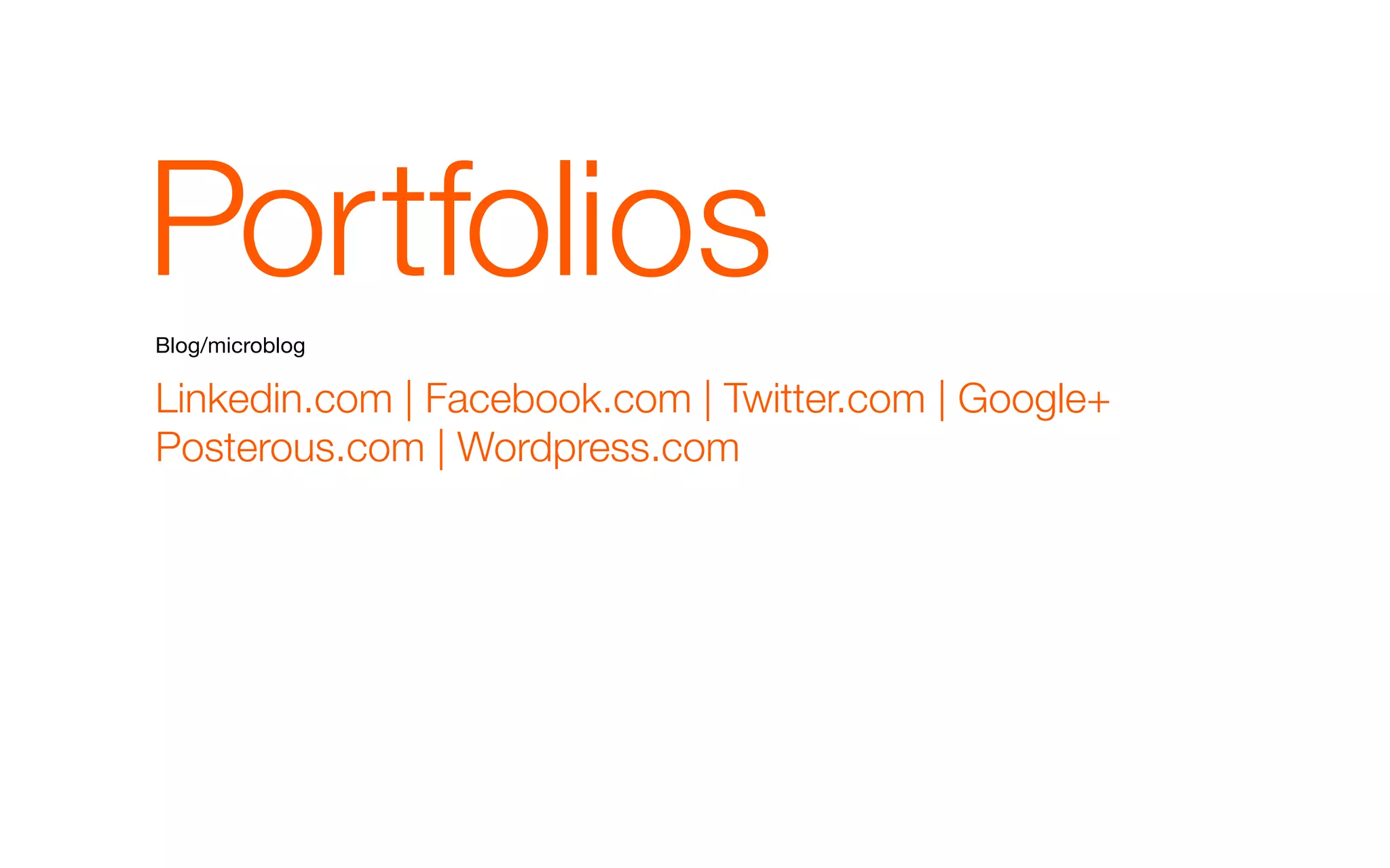 Portfolios
Blog/microblog

Linkedin.com | Facebook.com | Twitter.com | Google+
Posterous.com | Wordpress.com
 