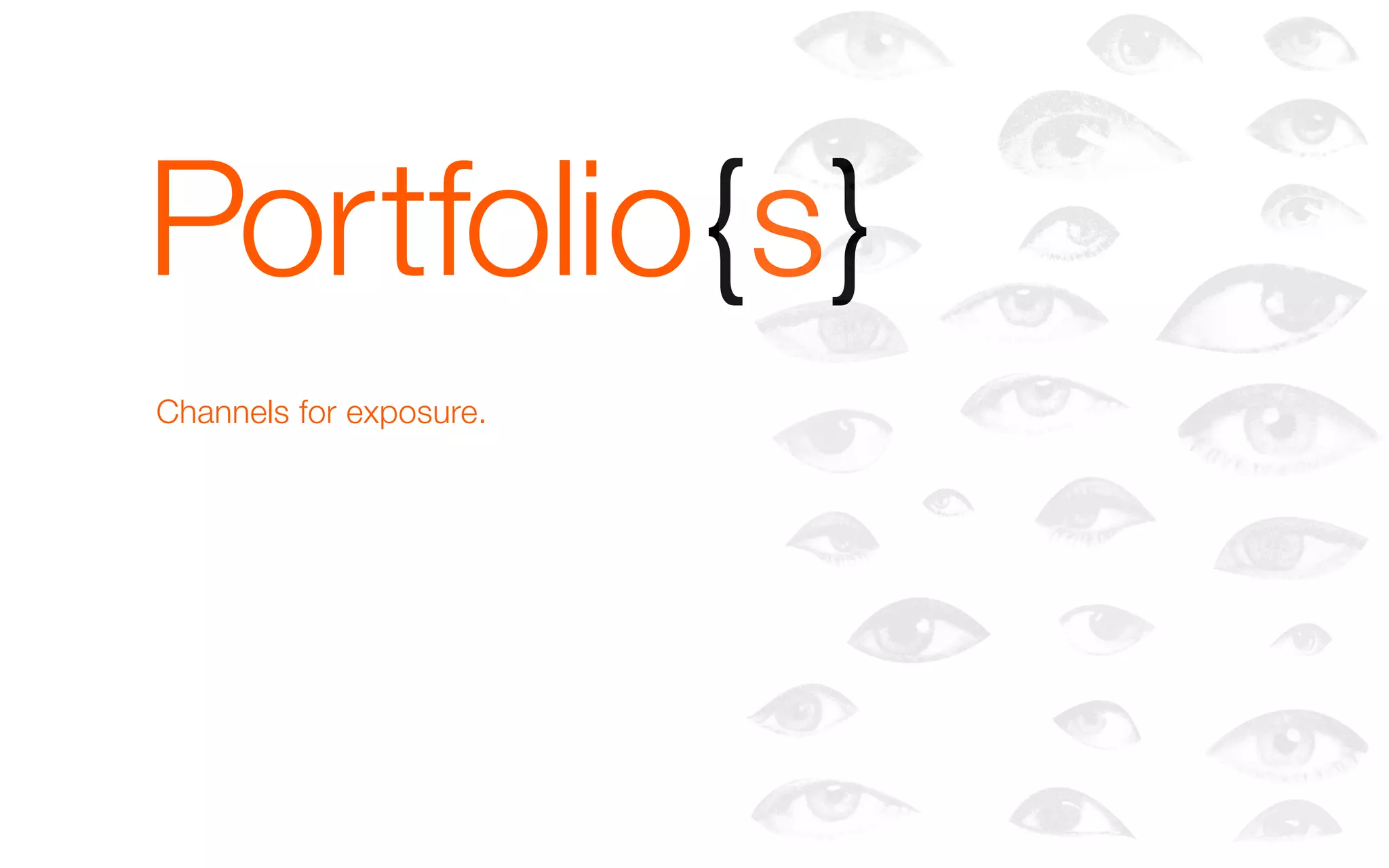 Portfolio{s}
Channels for exposure.
 