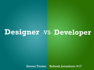 Designer              Developer



     Steven Trotter Refresh Jonesboro #17
 