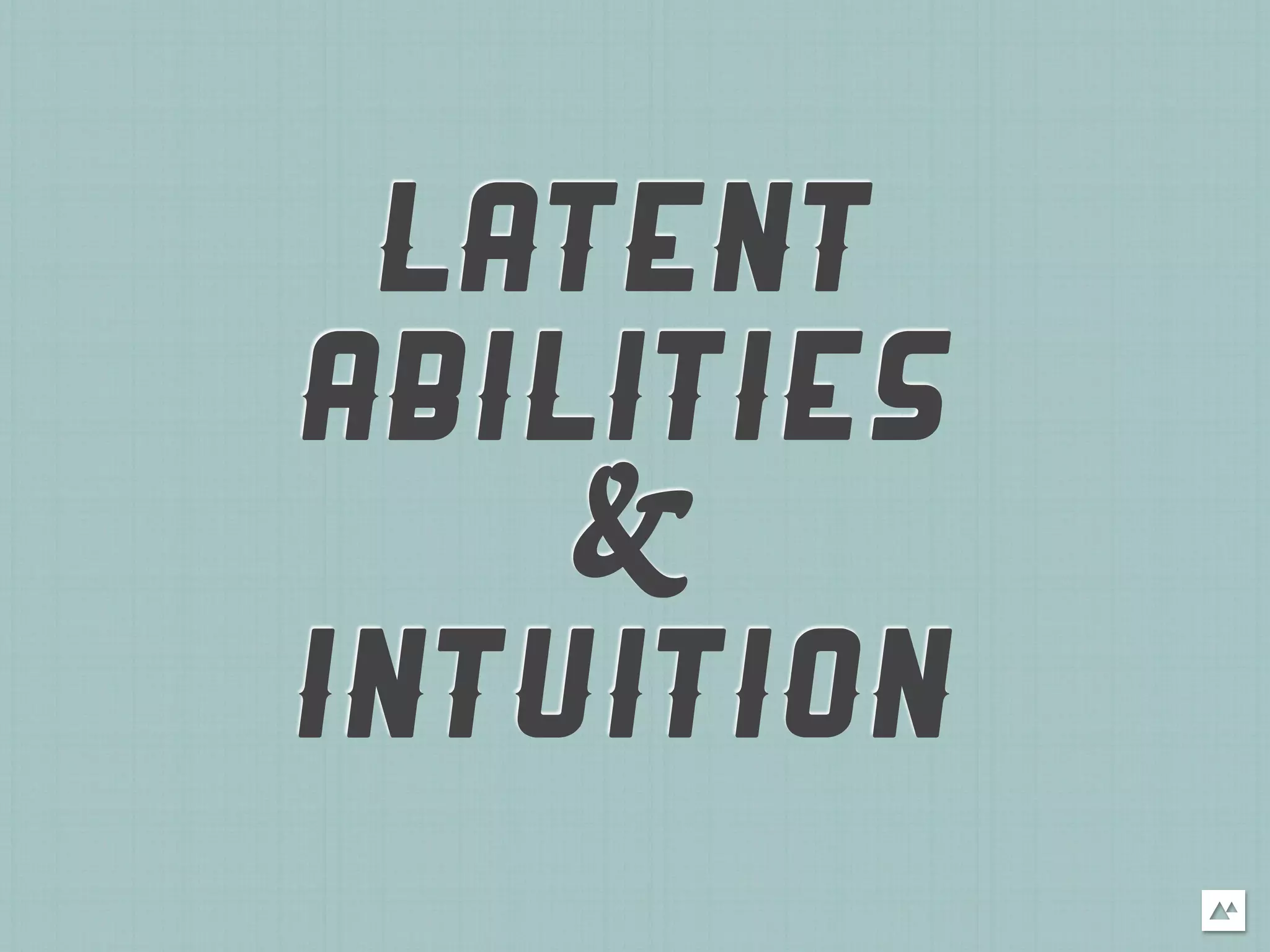 LATENT
ABILITIES
    &
INTUITION
 