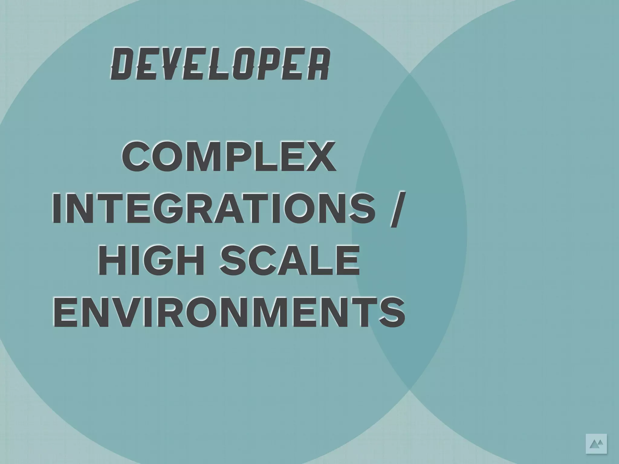 DEVELOPER

   COMPLEX
INTEGRATIONS /
  HIGH SCALE
ENVIRONMENTS
 