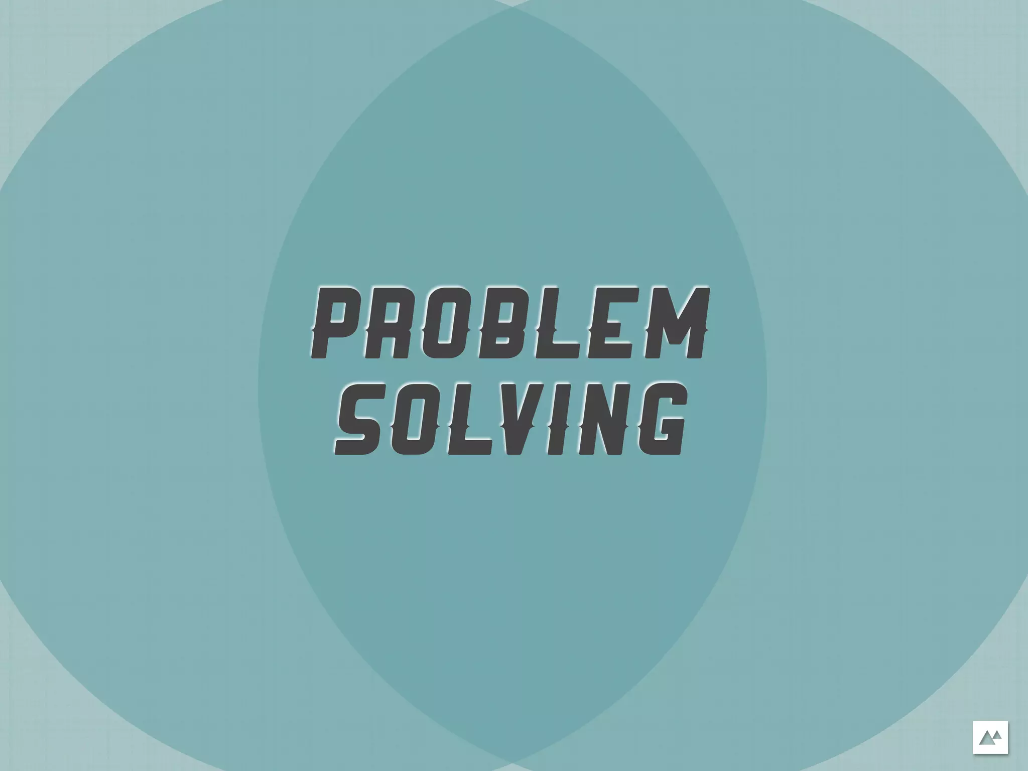 PROBLEM
SOLVING
 