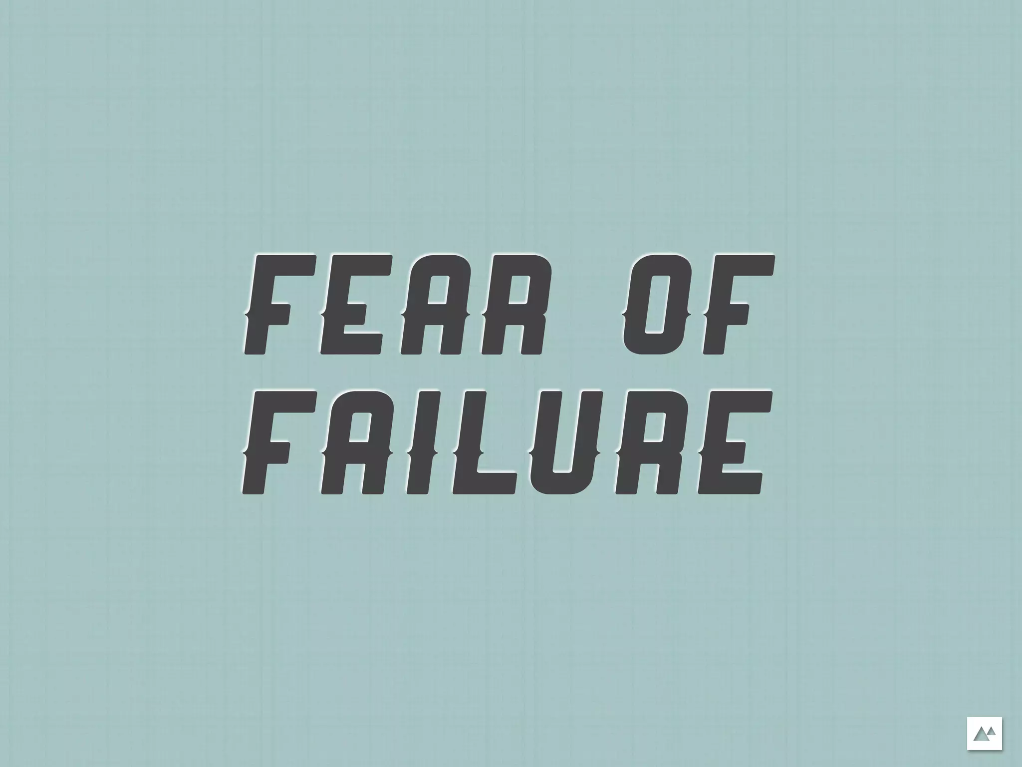 FEAR OF
FAILURE
 