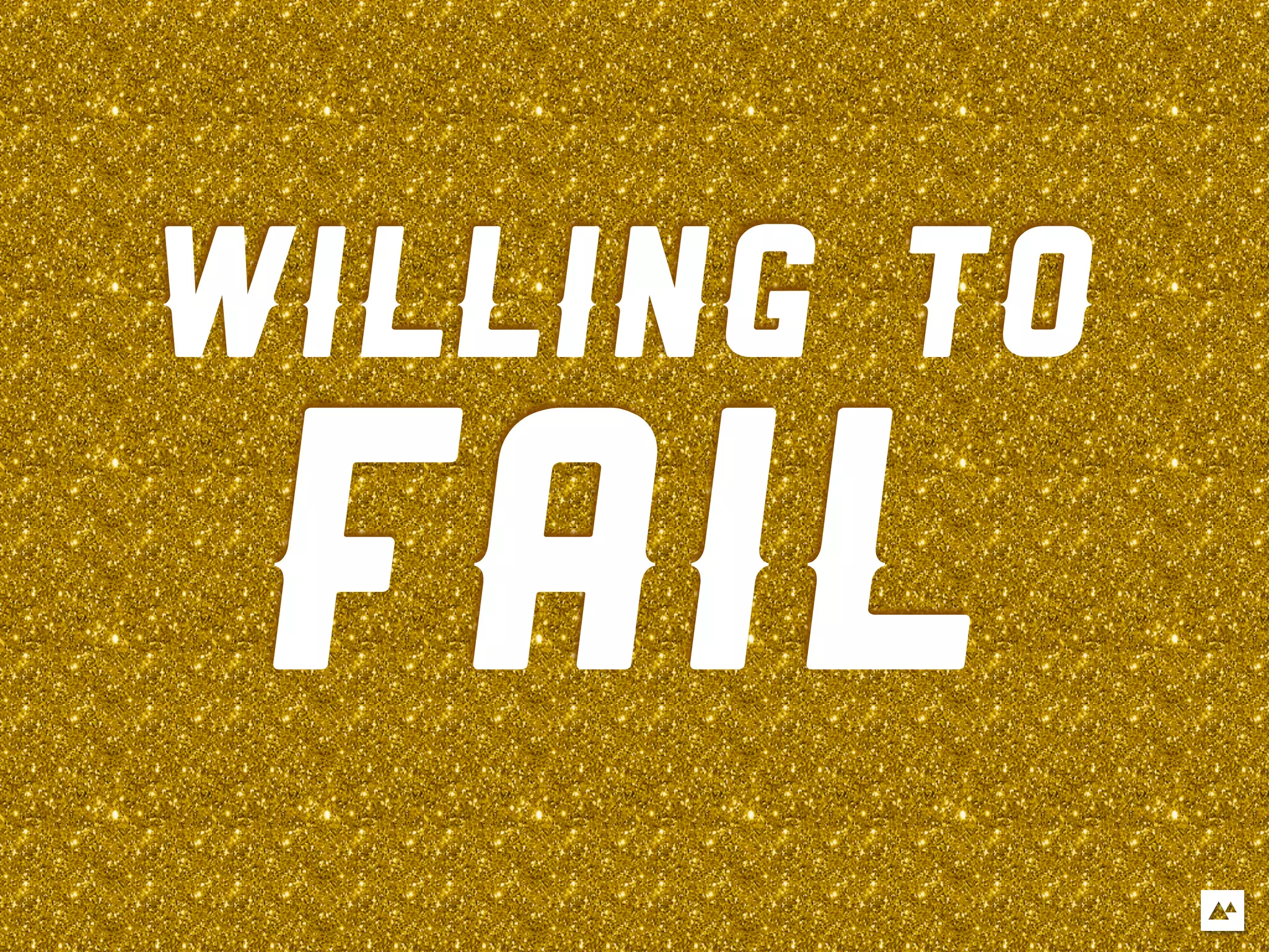 WILLING TO
 FAIL
 