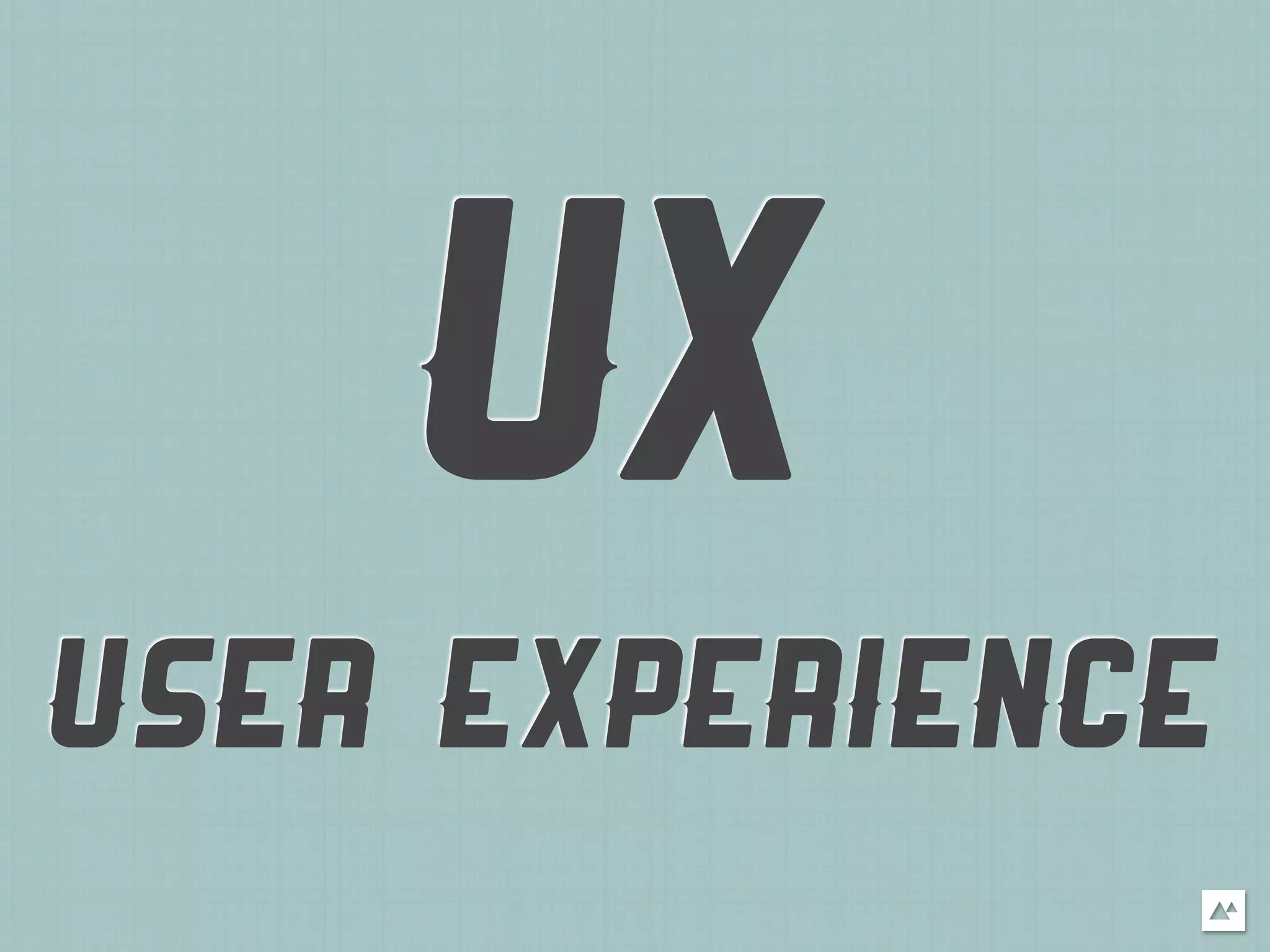 UX
USER EXPERIENCE
 