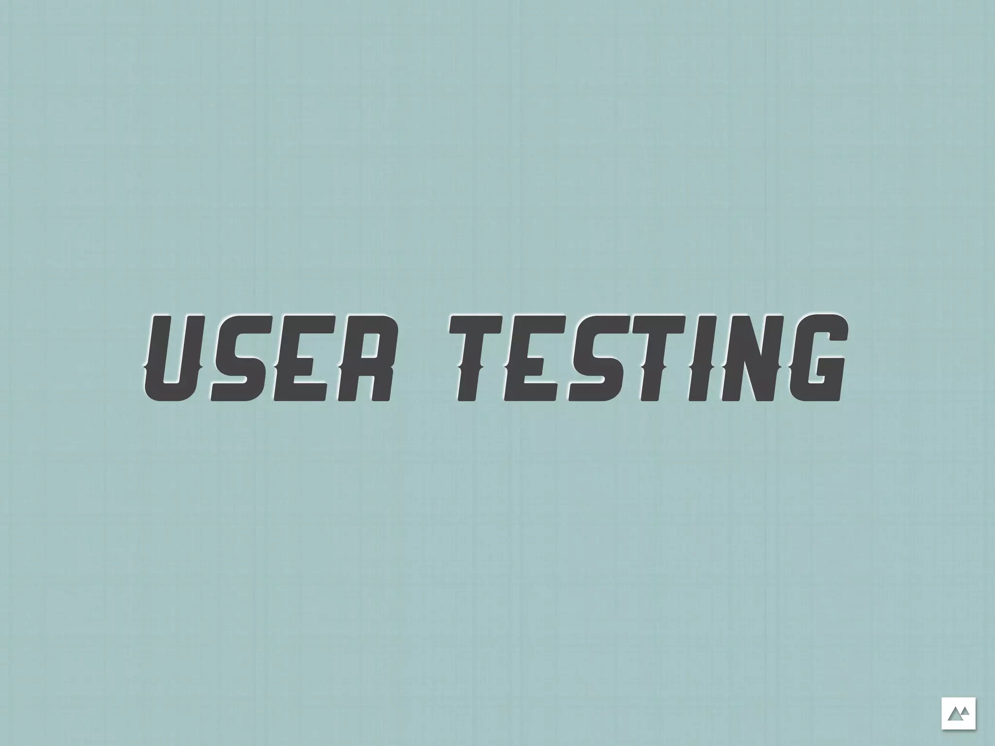 USER TESTING
 