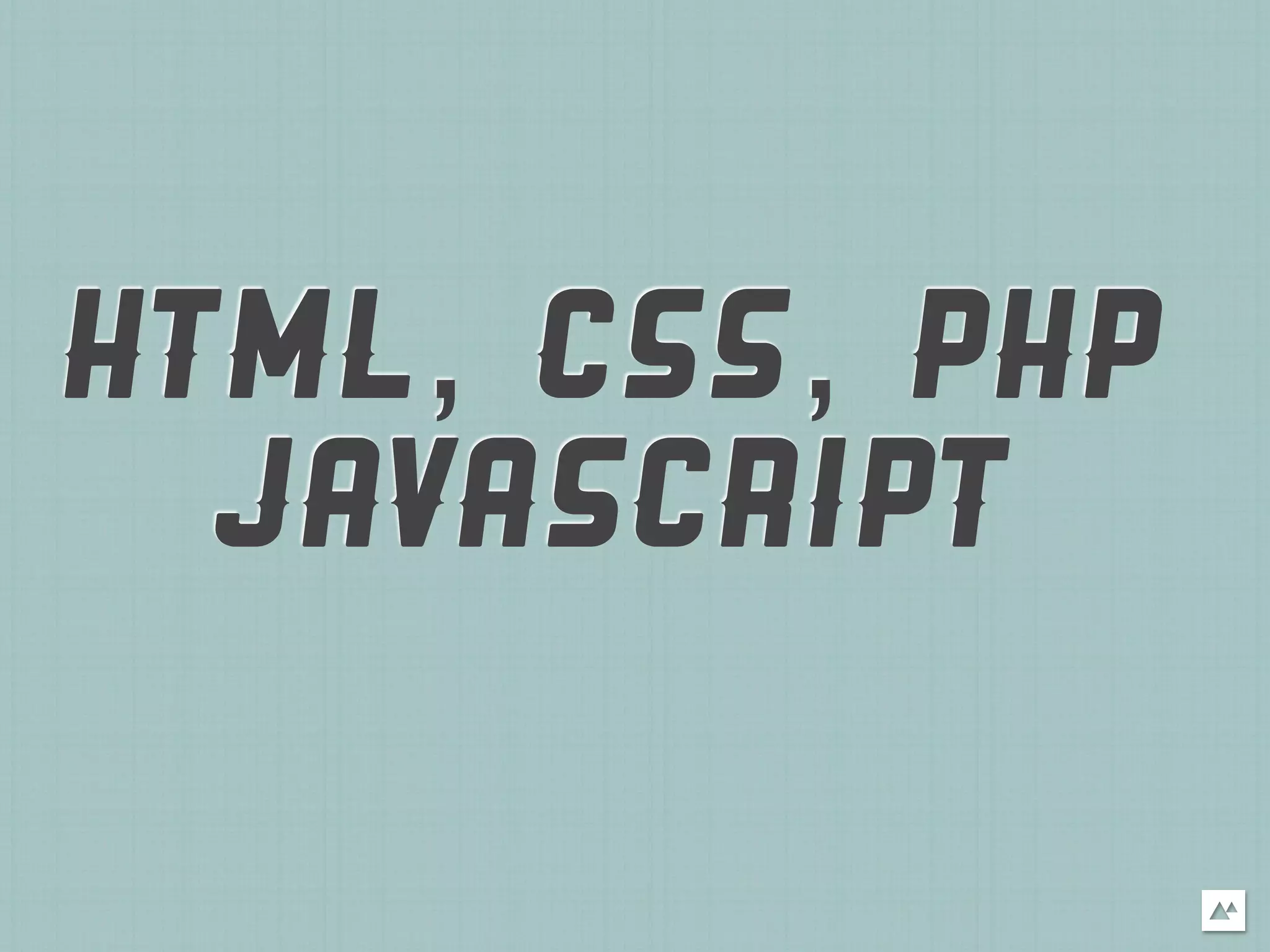 HTML, CSS, PHP
  JAVASCRIPT
 