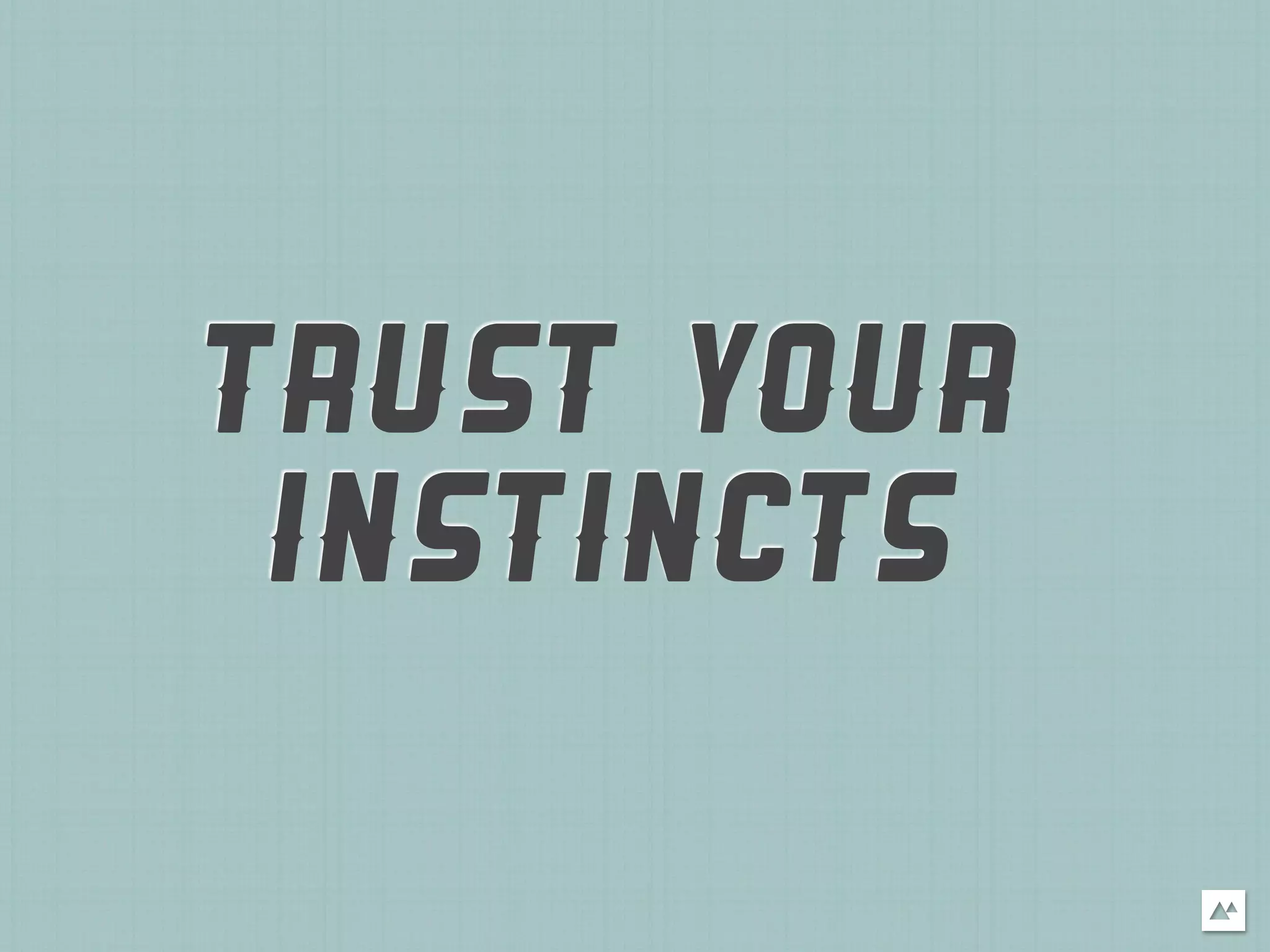TRUST YOUR
 INSTINCTS
 