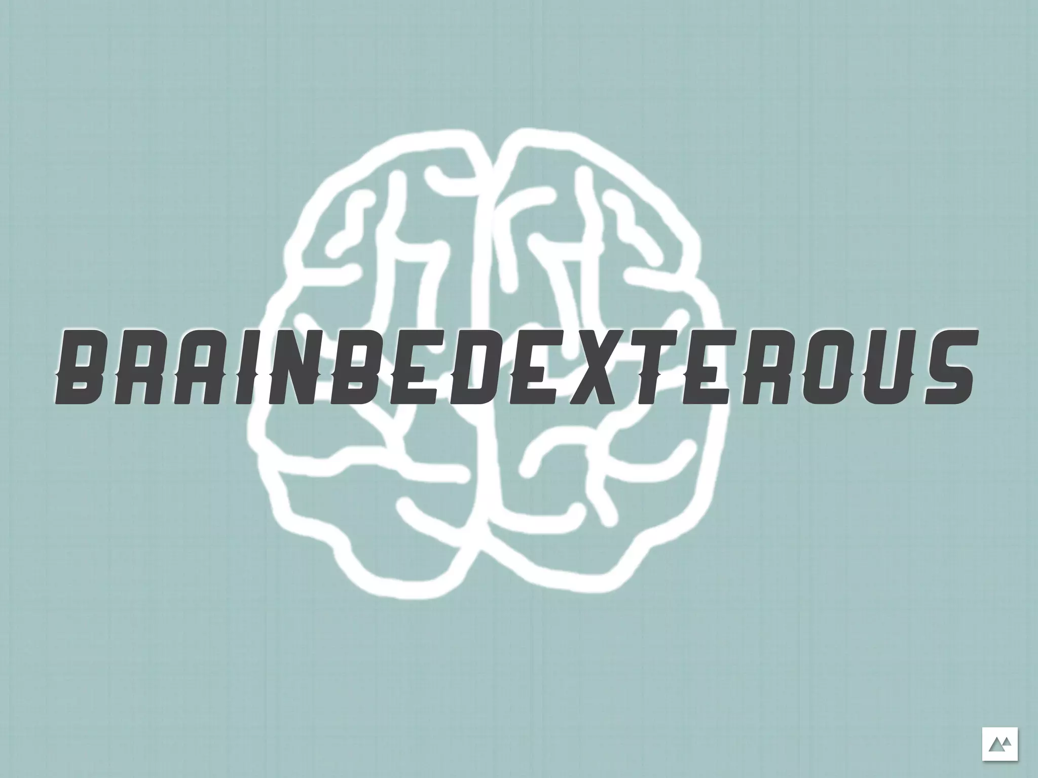 BRAINBEDEXTEROUS
 