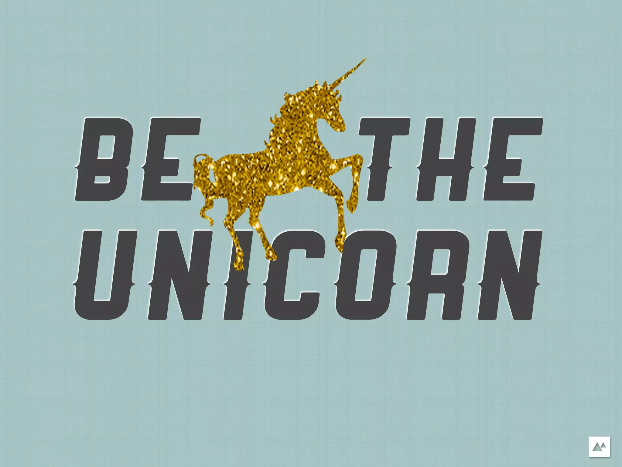 BE   THE
UNICORN
 