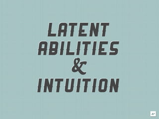 LATENT
ABILITIES
    &
INTUITION
 