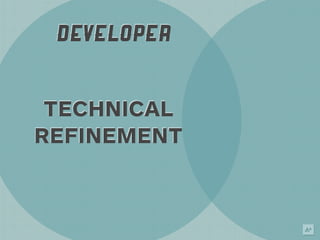 DEVELOPER


 TECHNICAL
REFINEMENT
 