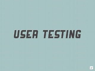 USER TESTING
 