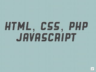 HTML, CSS, PHP
  JAVASCRIPT
 