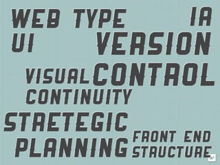 WEB TYPE    IA
UI    VERSION
  VISUAL CONTROL
  CONTINUITY
STRETEGIC FRONT END
 PLANNING STRUCTURE
 