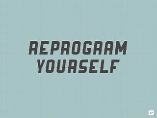REPROGRAM
 YOURSELF
 