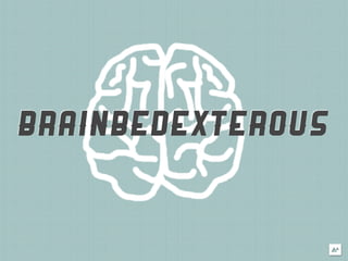 BRAINBEDEXTEROUS
 