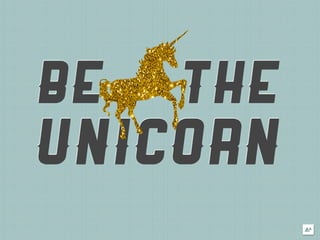 BE   THE
UNICORN
 