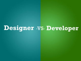 Designer   Developer
 