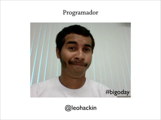 Programador




              #bigoday

@leohackin
 