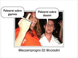 Palestrei sobre         Palestrei sobre
    gaymes                  desaini




            @leozamprogno S2 @coradini
 