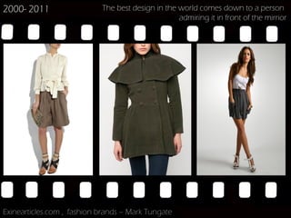 2000- 2011                  The best design in the world comes down to a person
                                                   admiring it in front of the mirrior




Exinearticles.com , fashion brands – Mark Tungate
 
