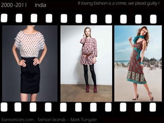 2000 -2011       India                 If loving fashion is a crime, we plead guilty !




Exinearticles.com , fashion brands – Mark Tungate
 