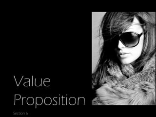 Value
Proposition
Section 6
 