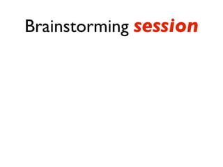 Brainstorming session
 