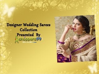 Designer Wedding Sarees 
Collection 
Presented By 
 