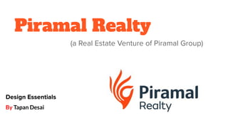 Piramal Realty
(a Real Estate Venture of Piramal Group)
By Tapan Desai
Design Essentials
 