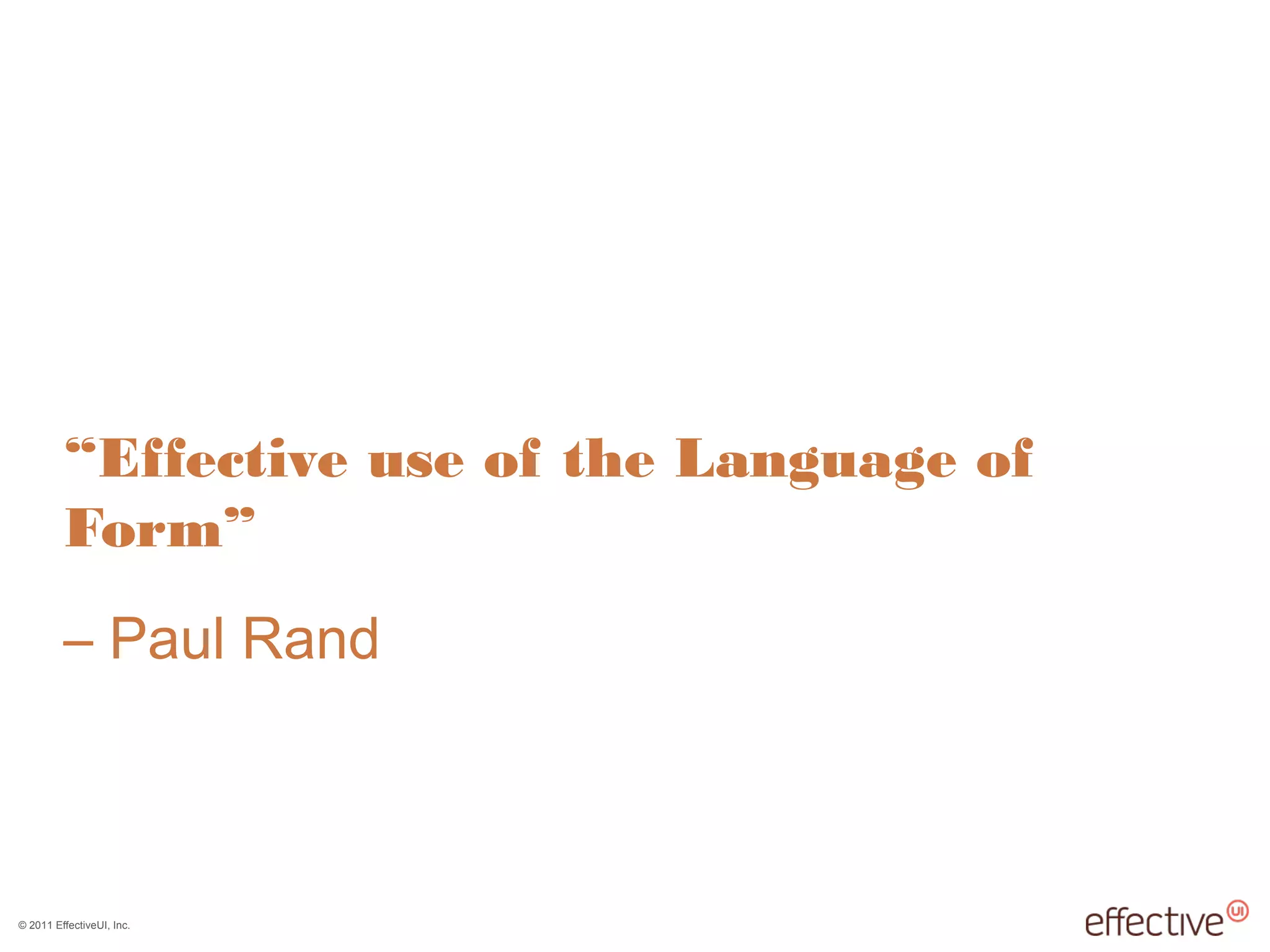 © 2011 EffectiveUI, Inc.
“Effective use of the Language of
Form”
– Paul Rand
 