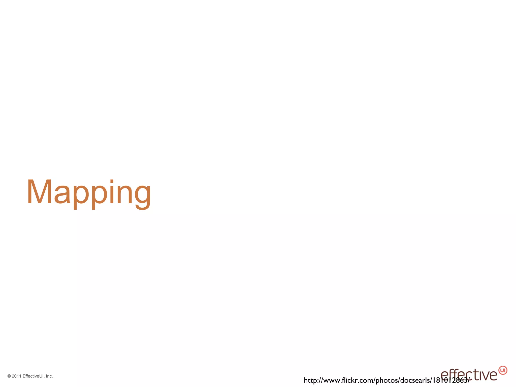 © 2011 EffectiveUI, Inc.
http://www.flickr.com/photos/docsearls/181012863/
Mapping
 