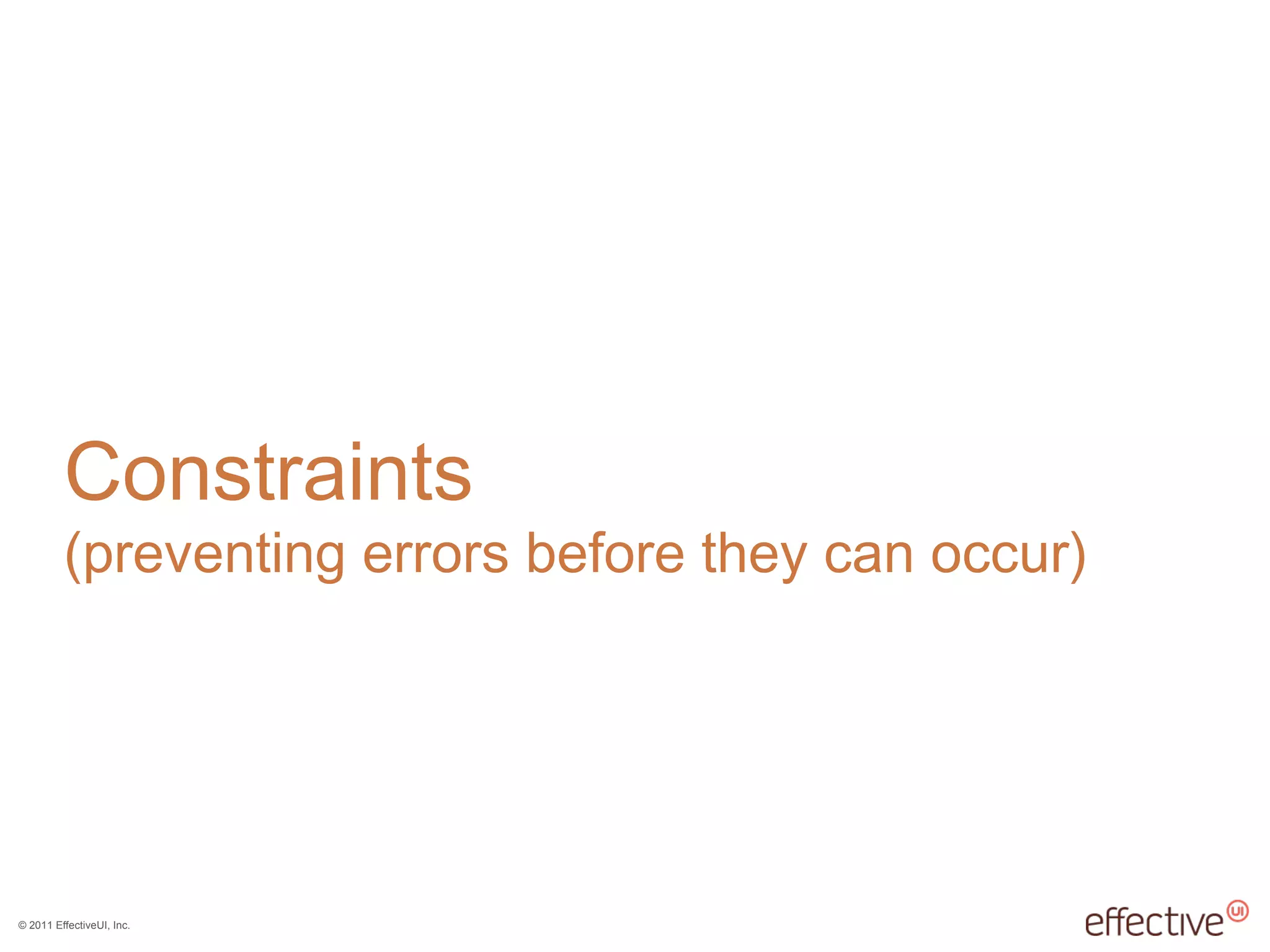© 2011 EffectiveUI, Inc.
Constraints
(preventing errors before they can occur)
 