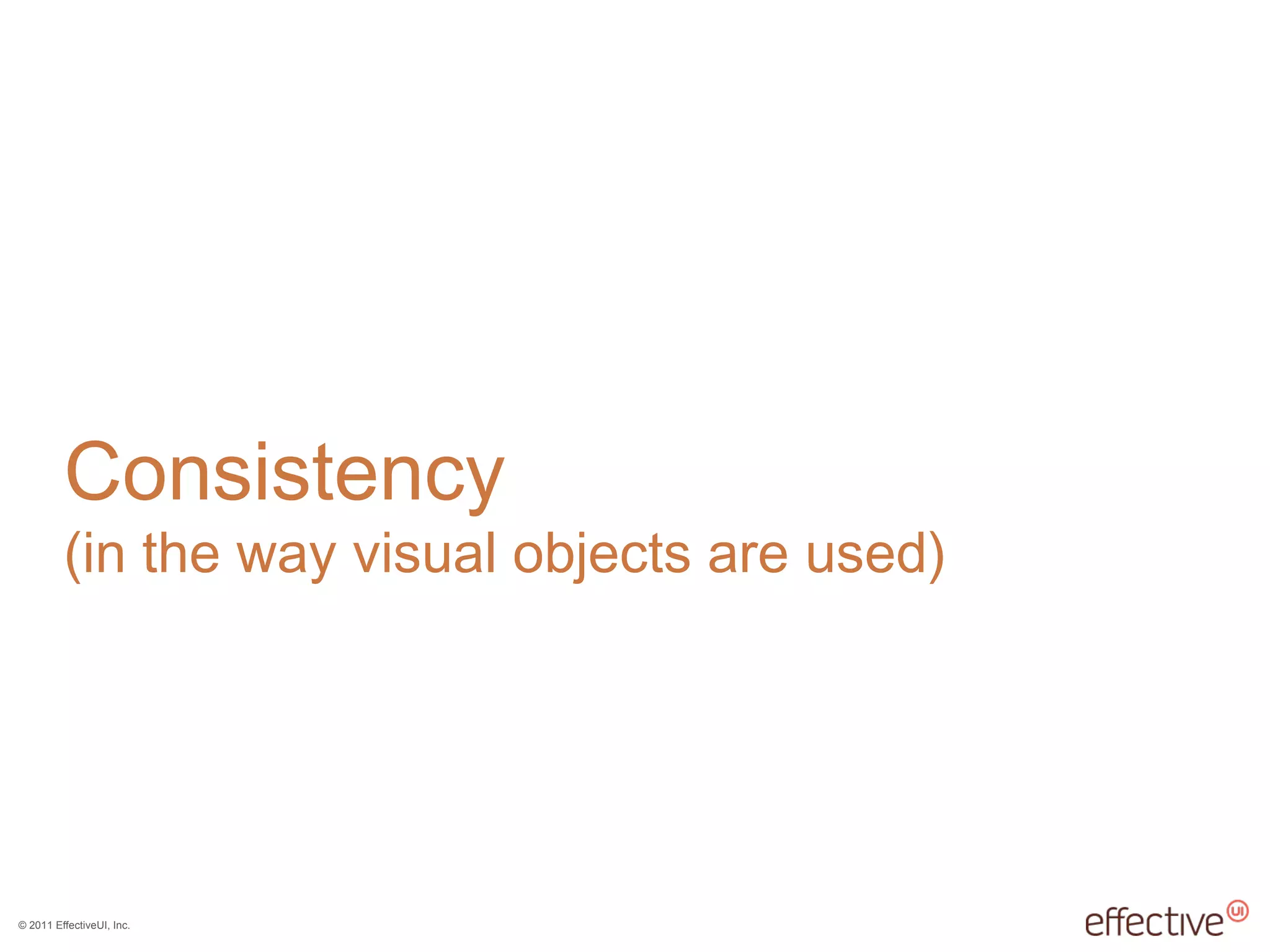© 2011 EffectiveUI, Inc.
Consistency
(in the way visual objects are used)
 