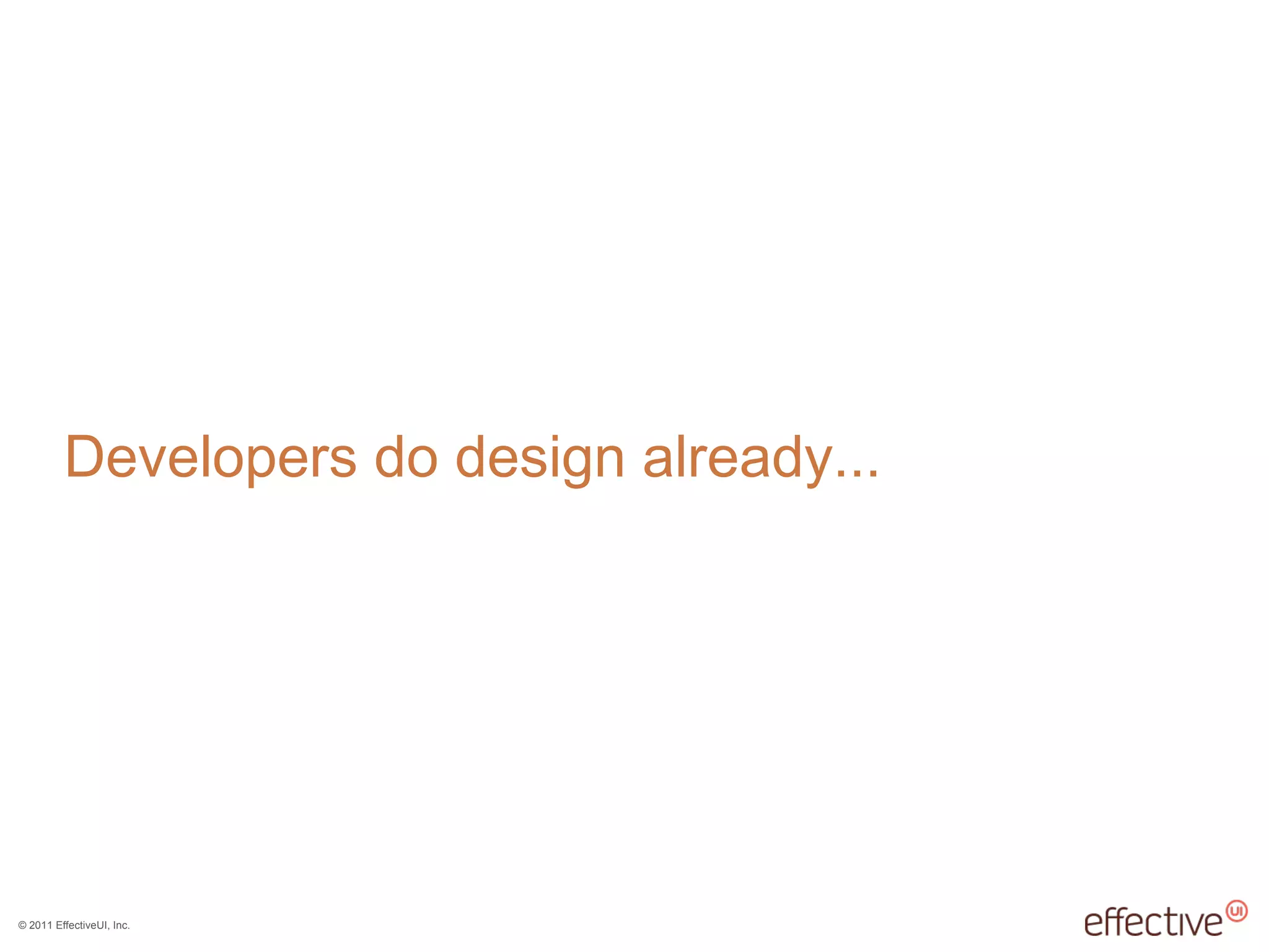 © 2011 EffectiveUI, Inc.
Developers do design already...
 