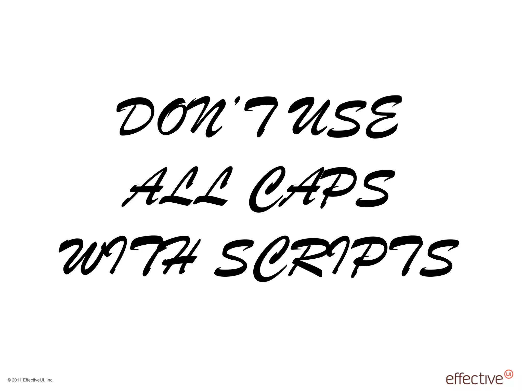 © 2011 EffectiveUI, Inc.
DON’T USE
ALL CAPS
WITH SCRIPTS
 