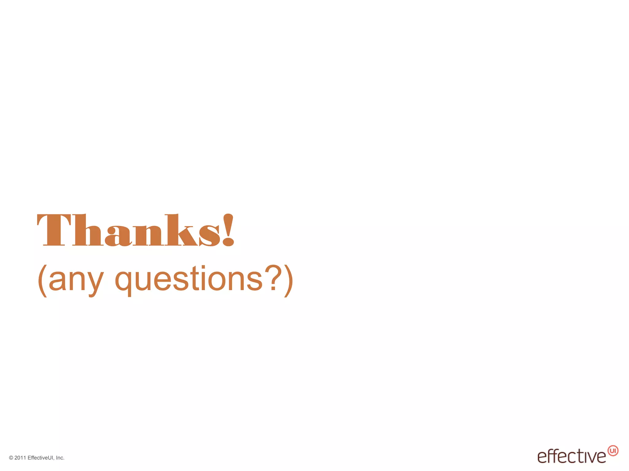 © 2011 EffectiveUI, Inc.
Thanks!
(any questions?)
 