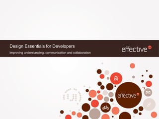 Design Essentials for Developers
Improving understanding, communication and collaboration
 
