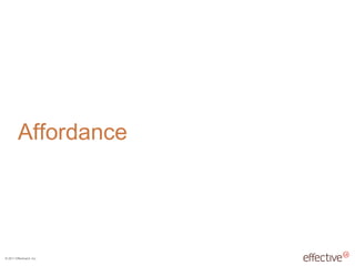 © 2011 EffectiveUI, Inc.
Affordance
 