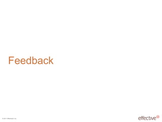 © 2011 EffectiveUI, Inc.
Feedback
 