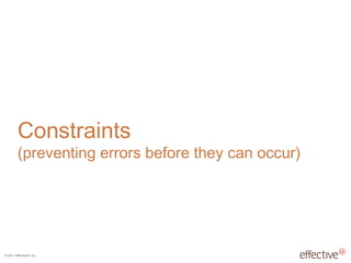 © 2011 EffectiveUI, Inc.
Constraints
(preventing errors before they can occur)
 
