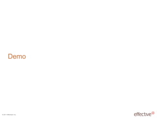 © 2011 EffectiveUI, Inc.
Demo
 