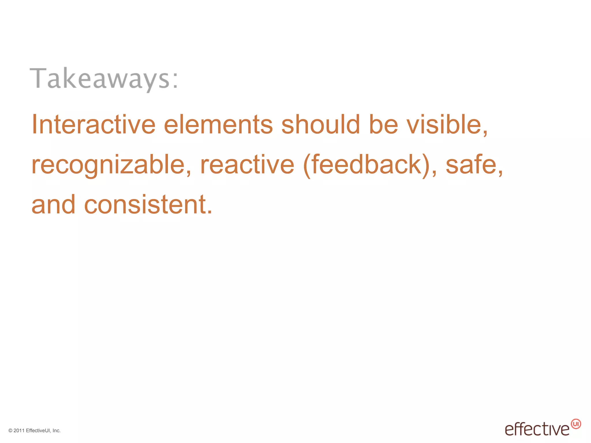 Interactive elements should be visible, recognizable, reactive (feedback), safe, and consistent. 