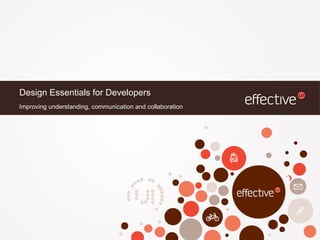 Design Essentials for Developers Improving understanding, communication and collaboration 