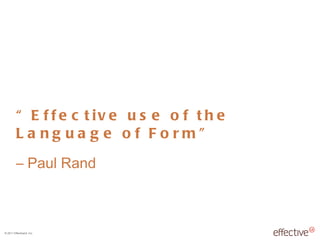 “ Effective use of the Language of Form”  – Paul Rand 