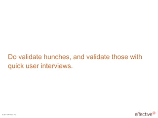 Do validate hunches, and validate those with quick user interviews. 